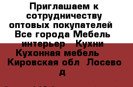 Приглашаем к сотрудничеству оптовых покупателей - Все города Мебель, интерьер » Кухни. Кухонная мебель   . Кировская обл.,Лосево д.